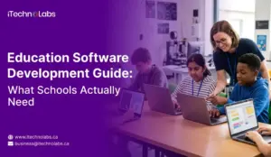 Education Software Development Guide - What Schools Actually Need - iTechnolabs